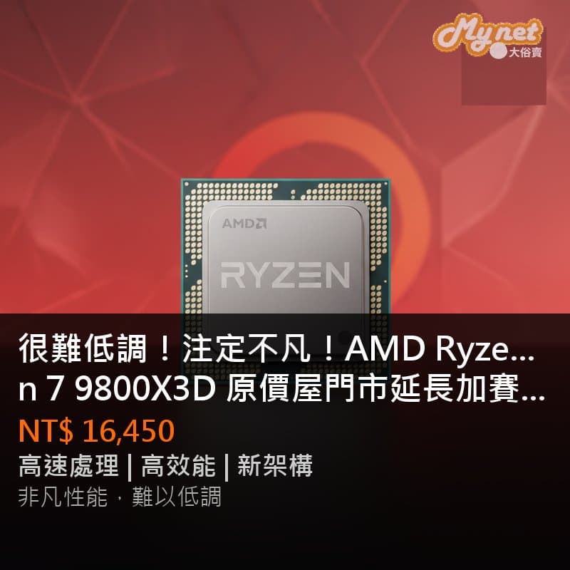 很難低調！注定不凡！AMD Ryzen 7 9800X3D 原價屋門市延長加賽首購。